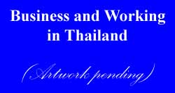 Business and working in Thailand.  (Here, there should be a picture for working in Thailand, should be a cartoon, e.g., maybe a farang in business suit, Thais wieing them as they enter the office, and with the text Business and Working in Thailand.)